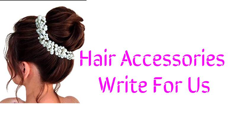 Hair Accessories Write For Us