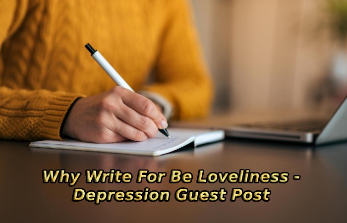 Why Write For Be Loveliness - Depression Guest Post