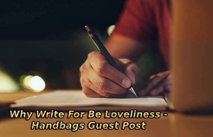 Why Write For Be Loveliness - Handbags Guest Post