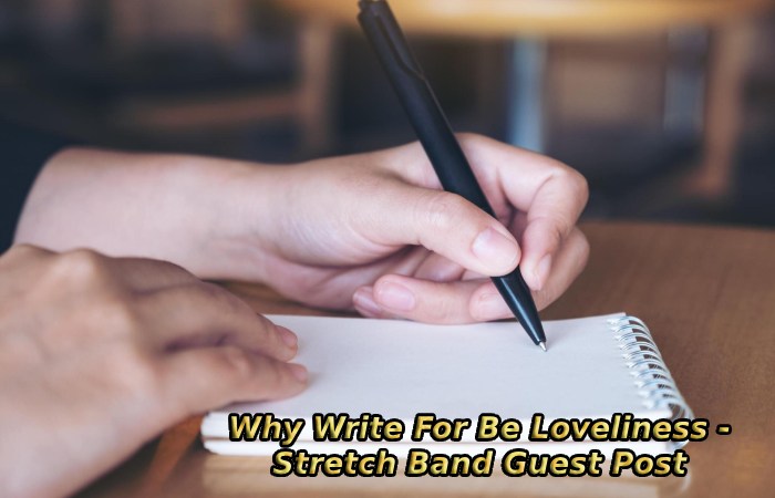 Why Write For Be Loveliness - Stretch Band Guest Post