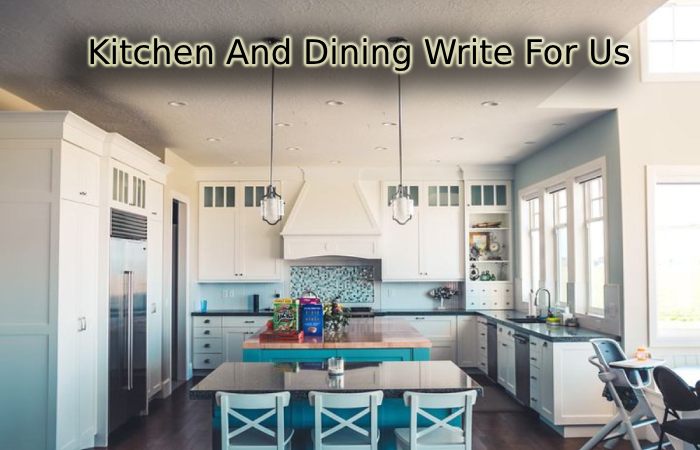 Kitchen And Dining Write For Us