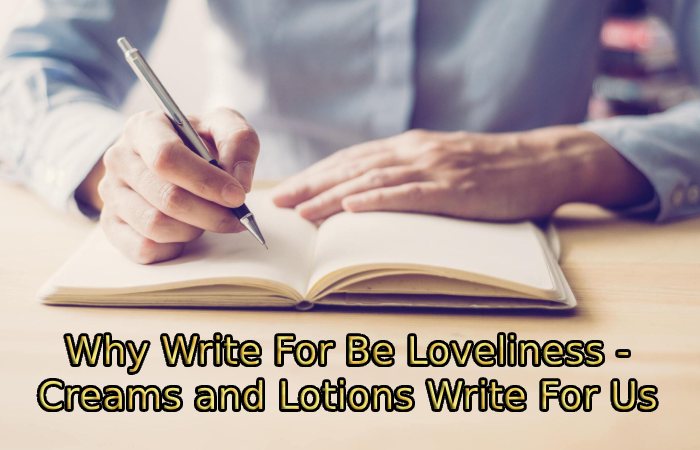 Why Write For Be Loveliness - Creams and Lotions Write For Us