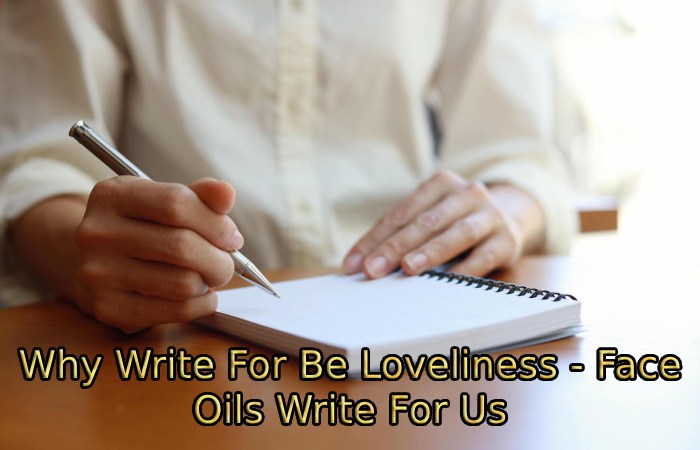 Why Write For Be Loveliness - Face Oils Write For Us