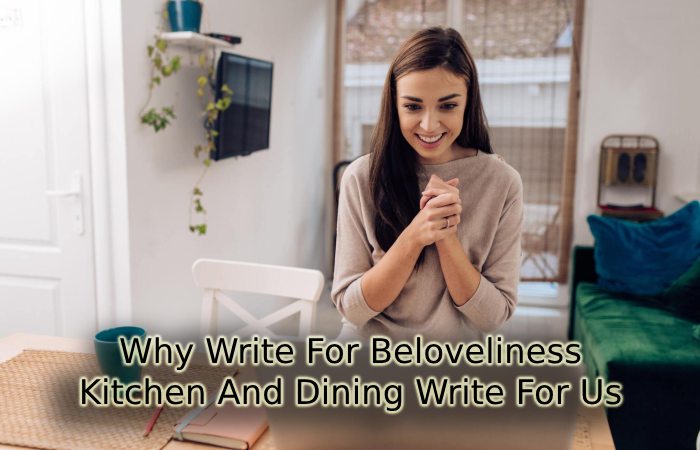 Why Write For Beloveliness – Kitchen and Dining Write For Us