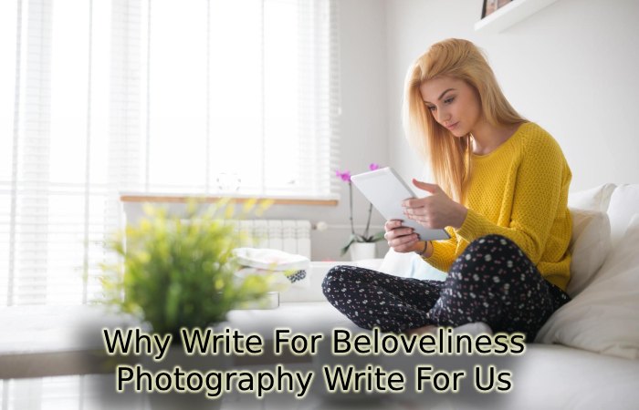 Why Write For Beloveliness – Photography Write For Us