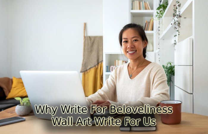Why Write For Beloveliness – Wall Art Write For Us